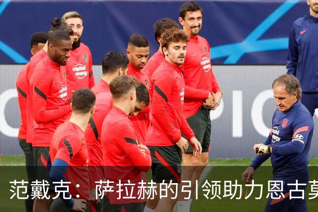 范戴克：萨拉赫的引领助力恩古莫哈成长，潜力无限待发掘